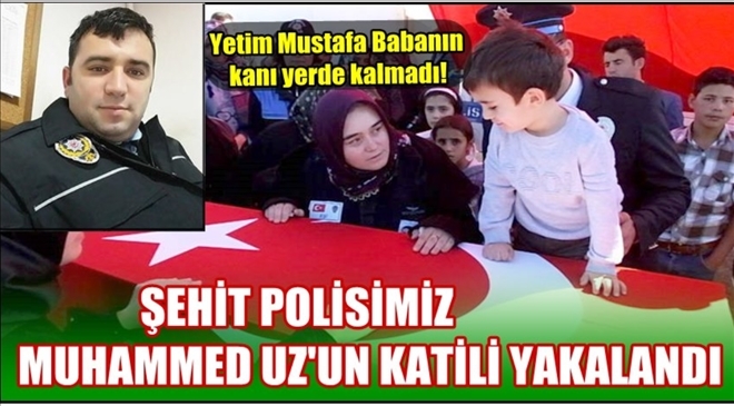 ŞEHİT POLİSİMİZ MUHAMMED UZ´UN KATİLİ YAKALANDI