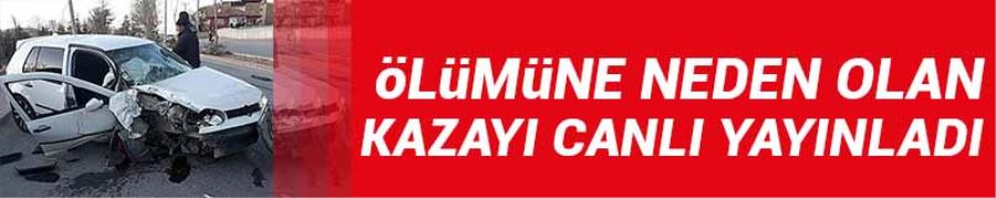 Ölümüne Neden Olan Kazayı Canlı Yayınladı